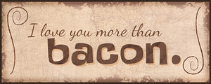 I Love You More Than Bacon - 4 x 10 Wood Plaque